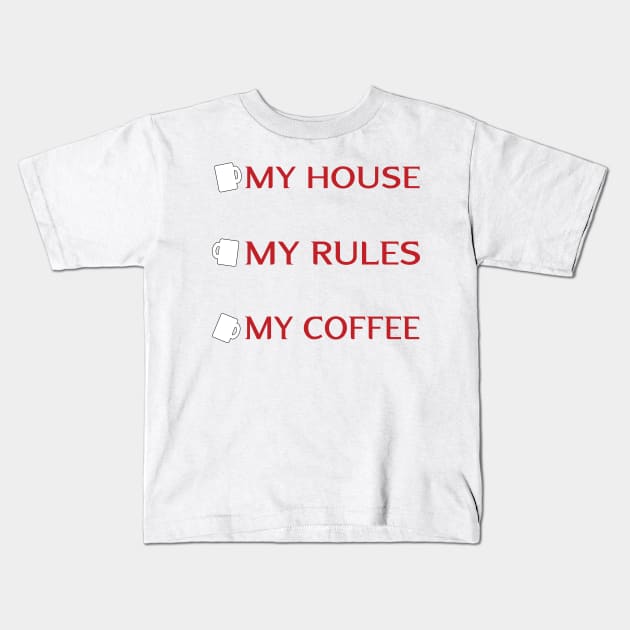 my house my rules my coffee Kids T-Shirt by Gigart